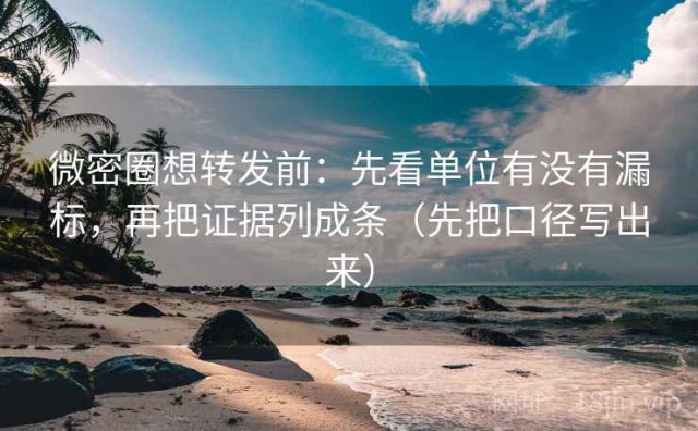 微密圈想转发前：先看单位有没有漏标，再把证据列成条（先把口径写出来）