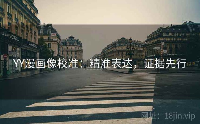 YY漫画像校准：精准表达，证据先行
