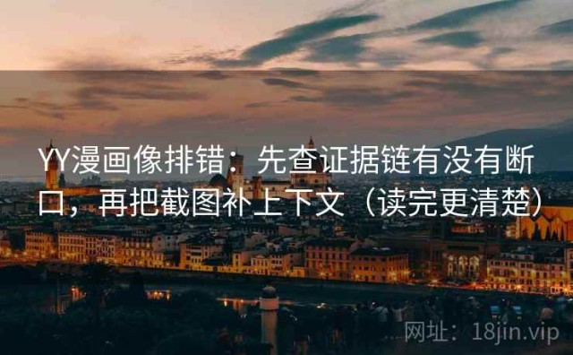YY漫画像排错：先查证据链有没有断口，再把截图补上下文（读完更清楚）