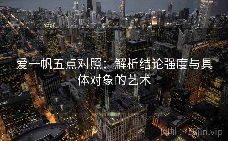 爱一帆五点对照：解析结论强度与具体对象的艺术