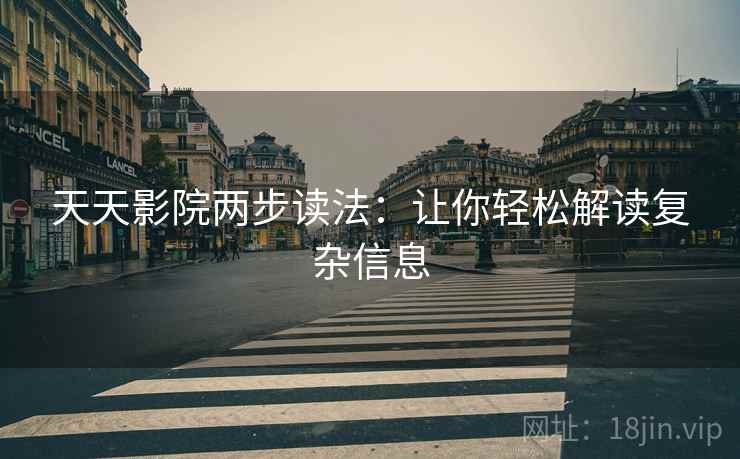 天天影院两步读法：让你轻松解读复杂信息